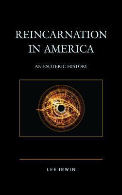 Reincarnation in America: An Esoteric History by Lee Irwin