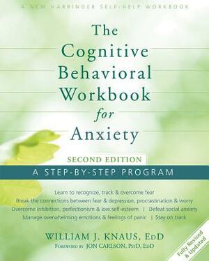The Cognitive Behavioral Workbook for Anxiety: A Step-By-Step Program by William J. Knaus