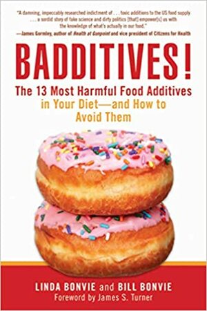 Badditives! : The 13 Most Harmful Food Additives in Your Diet?and How to Avoid Them by James S. Turner, Bill Bonvie, Linda Bonvie