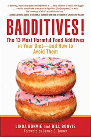 Badditives! : The 13 Most Harmful Food Additives in Your Diet?and How to Avoid Them by Linda Bonvie, Bill Bonvie, James S. Turner