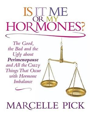 Is it Me Or My Hormones?: The Good, the Bad, and the Ugly about Perimenopause and All the Crazy Things that Occur with Hormone Imbalance by OB/GYN NP, Marcelle Pick, Marcelle Pick, Msn