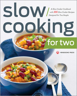 Slow Cooking for Two: A Slow Cooker Cookbook with 101 Slow Cooker Recipes Designed for Two People by Mendocino Press