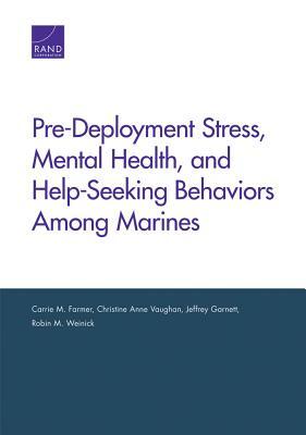 Pre-Deployment Stress, Mental Health, and Help-Seeking Behaviors Among Marines by Christine Anne Vaughan, Jeffrey Garnett, Carrie M. Farmer
