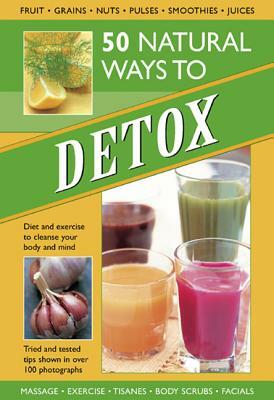 50 Natural Ways to Detox: Tried-And-Tested Tips Shown in Over 100 Photographs by Tracey Kelly