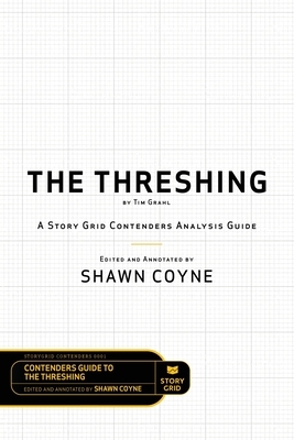 The Threshing by Tim Grahl: A Story Grid Contenders Analysis Guide by Shawn Coyne, Tim Grahl