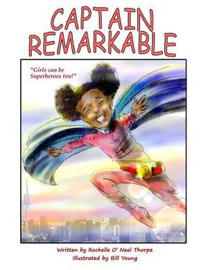 Captain Remarkable (storybook): Girls can be Superheroes too! by Rochelle O. Thorpe