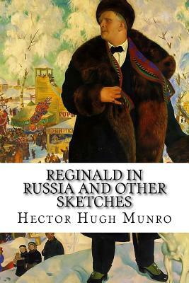 Reginald in Russia and Other Sketches by Saki, H.H. Munro