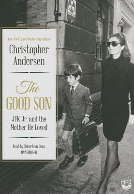 The Good Son: JFK Jr. and the Mother He Loved by Christopher Andersen