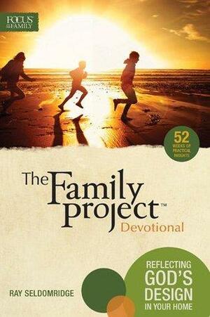 The Family Project Devotional: Reflecting God's Design In Your Home by Focus on the Family, Ray Seldomridge