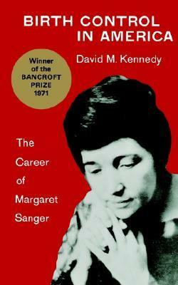 Birth Control in America: The Career of Margaret Sanger by David M. Kennedy