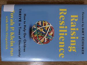 Raising Resilience: How to Help Our Children Thrive in Times of Uncertainty by Tovah P Klein Phd, Tovah P Klein