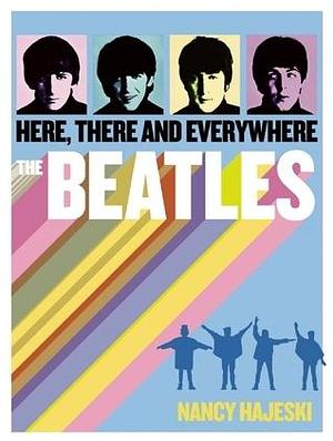 Beatles: Here, There, and Everywhere by Nancy J. Hajeski, Nancy J. Hajeski