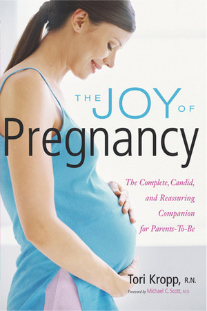 The Joy of Pregnancy: The Complete, Candid, and Reassuring Companion for Parents-to-Be by Tori Kropp