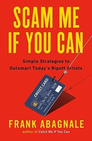 Scam Me If You Can: Simple Strategies to Outsmart Today's Rip-off Artists by Frank W. Abagnale