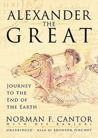 Alexander the Great: Journey to the End of the Earth by Norman F. Cantor