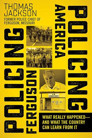 Policing Ferguson, Policing America: What Really Happened―and What the Country Can Learn from It by Thomas Jackson, Thomas Jackson