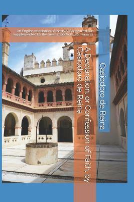 A Declaration, or Confession of Faith, by Casiodoro de Reina: An English translation of the 1577 Spanish edition supplemented by the most important La by Steven Griffin, Andrew Messmer, Casiodoro De Reina