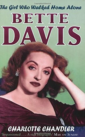 The Girl Who Walked Home Alone: Bette Davis, a Personal Biography by Charlotte Chandler