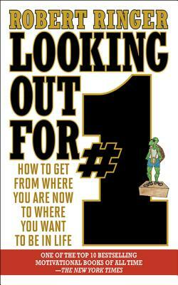 Looking Out for #1: How to Get from Where You Are Now to Where You Want to Be in Life by Robert Ringer