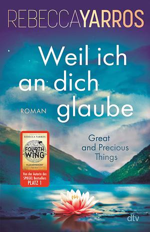 Weil ich an dich glaube - Great and Precious Things by Rebecca Yarros