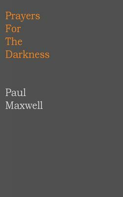 Prayers for The Darkness: Encounters with God When Faith Feels Powerless by Paul C. Maxwell