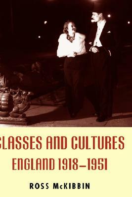 Classes and Cultures: England 1918-1951 by Ross McKibbin