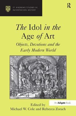 The Idol in the Age of Art: Objects, Devotions and the Early Modern World by 