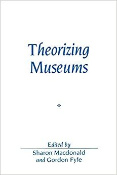 Theorizing Museums by Gordon Fyfe, Sharon Macdonald