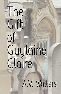 The Gift of Guylaine Claire by A. V. Walters