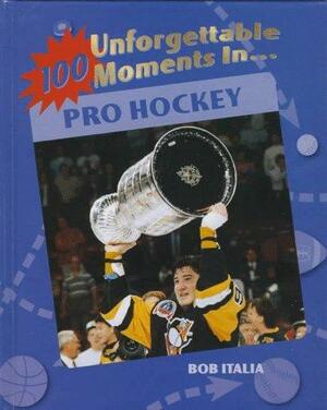 100 Unforgettable Moments in Pro Hockey by Bob Italia, Paul Joseph
