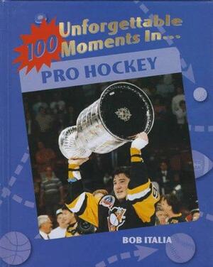 100 Unforgettable Moments in Pro Hockey by Paul Joseph, Bob Italia