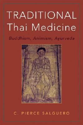 Traditional Thai Medicine: Buddhism, Animism, Ayurveda by C. Pierce Salguero