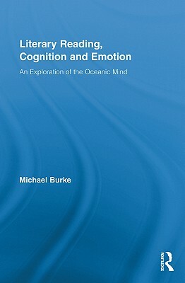 Literary Reading, Cognition and Emotion: An Exploration of the Oceanic Mind by Michael Burke