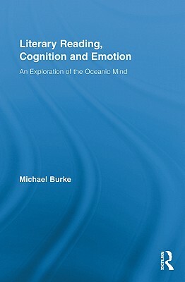 Literary Reading, Cognition and Emotion: An Exploration of the Oceanic Mind by Michael Burke