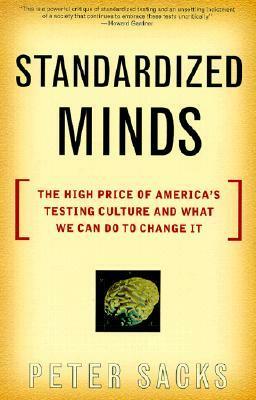 Standardized Minds: The High Price Of America's Testing Culture And What We Can Do To Change It by Peter Sacks