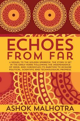 Echoes from Far: A sequel to The Golden Sparrow, the story is set in the early years following the Independence of India, and chronicle by Ashok Malhotra