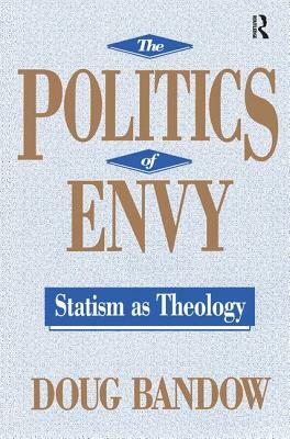 The Politics of Envy: Statism as Theology by Doug Bandow