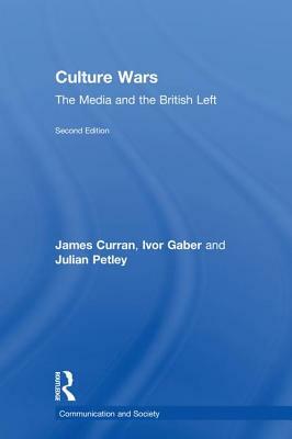 Culture Wars: The Media and the British Left by Julian Petley, Ivor Gaber, James Curran