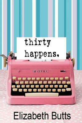 Thirty Happens by Elizabeth Butts