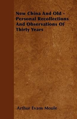 New China And Old - Personal Recollections And Observations Of Thirty Years by Arthur Evans Moule