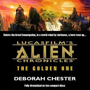 Lucasfilm's Alien Chronicles: The Golden One by Deborah Chester, Deborah Chester