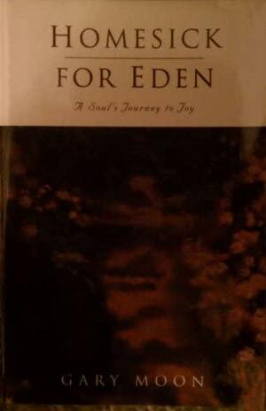 Homesick for Eden: A Soul's Journey to Joy by Gary W. Moon