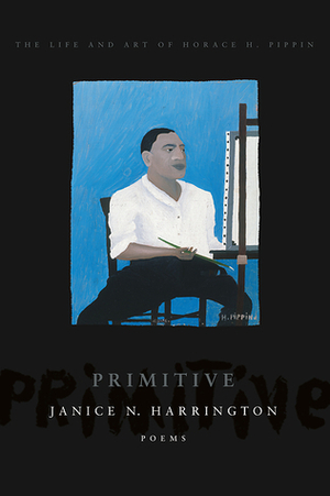 Primitive: The Art and Life of Horace H. Pippin by Janice N. Harrington