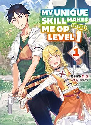 My Unique Skill Makes Me OP Even at Level 1, Vol. 1 by Nazuna Miki