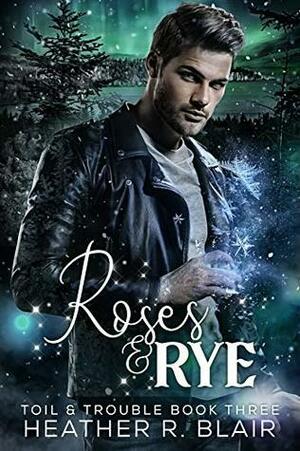 Roses & Rye by Heather R. Blair