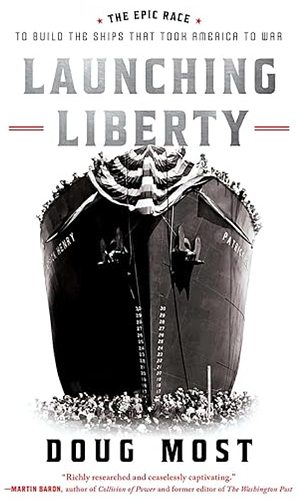 Launching Liberty: The Epic Race to Build the Ships That Took America to War by Doug Most