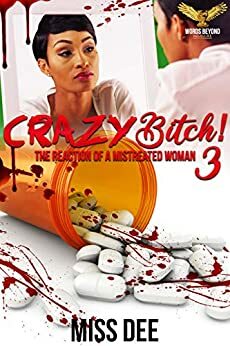 Crazy Bitch! The Reaction of a Mistreated Woman 3 by Miss Dee