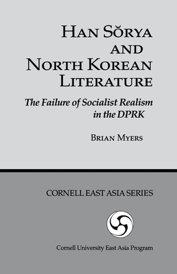 Han Sorya and North Korean Literature: The Failure of Socialist Realism in the DPRK by Brian Myers