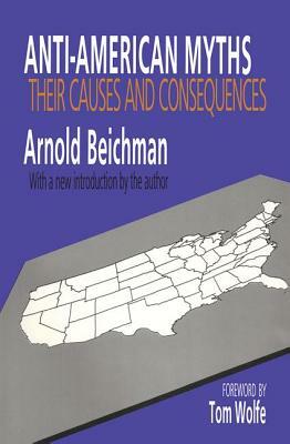 Anti-American Myths: Their Causes and Consequences by Arnold Beichman
