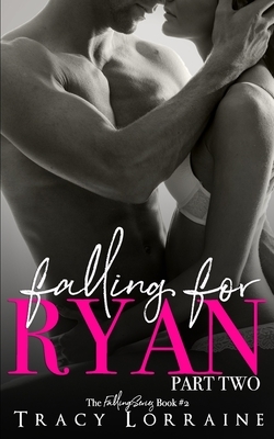 Falling For Ryan: Part Two: A Friends to Lovers Romance by Tracy Lorraine